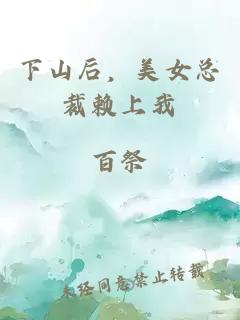 下山后，美女总裁赖上我