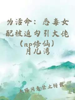 为活命：恶毒女配被迫勾引大佬（np修仙）