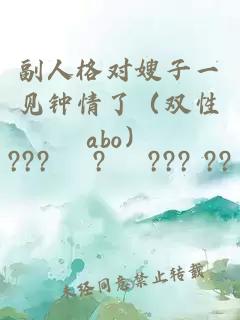 副人格对嫂子一见钟情了（双性abo）